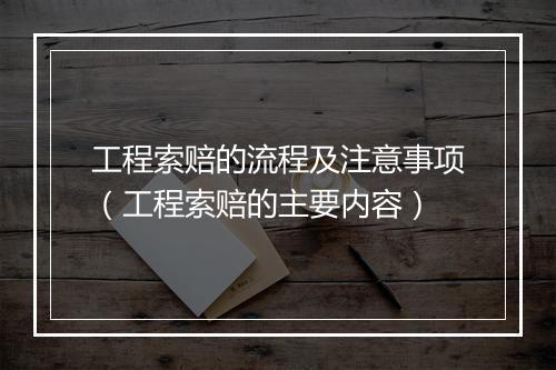 工程索赔的流程及注意事项（工程索赔的主要内容）