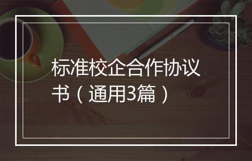 标准校企合作协议书（通用3篇）