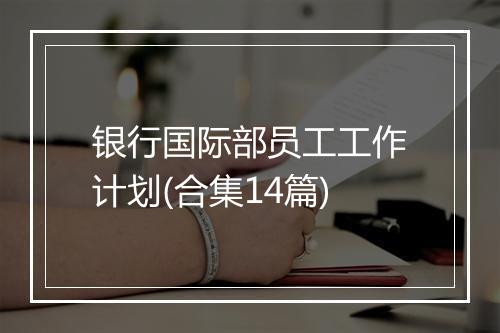 银行国际部员工工作计划(合集14篇)