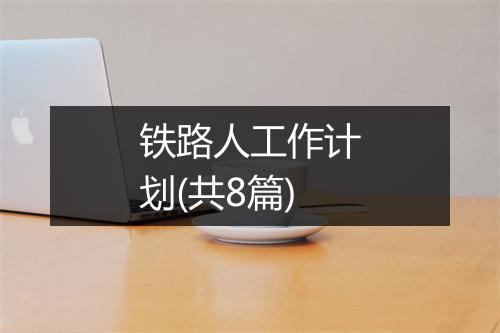 铁路人工作计划(共8篇)