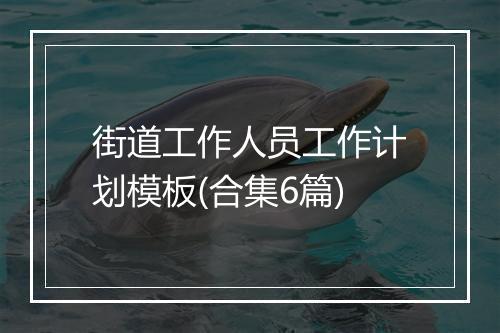街道工作人员工作计划模板(合集6篇)