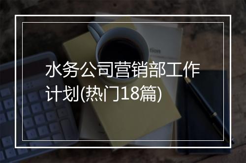 水务公司营销部工作计划(热门18篇)