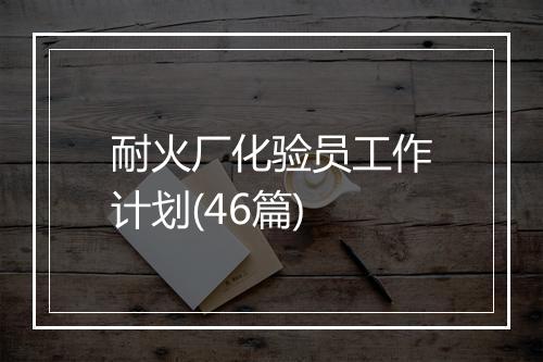 耐火厂化验员工作计划(46篇)