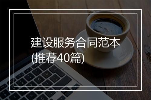 建设服务合同范本(推荐40篇)