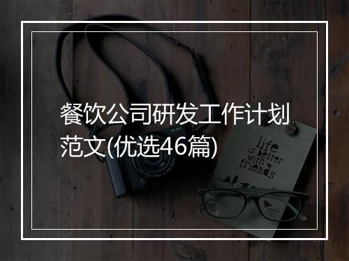餐饮公司研发工作计划范文(优选46篇)