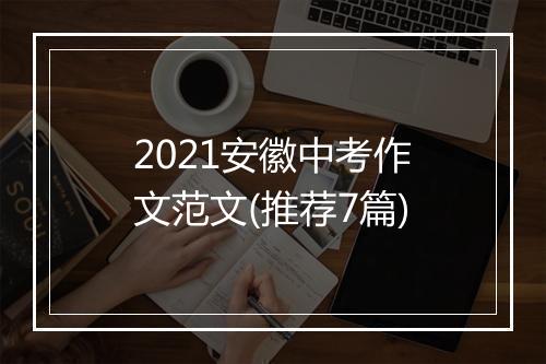 2021安徽中考作文范文(推荐7篇)