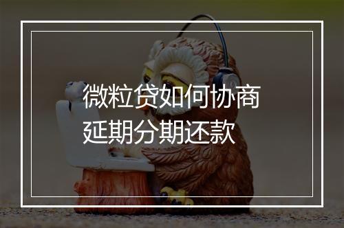 微粒贷如何协商延期分期还款