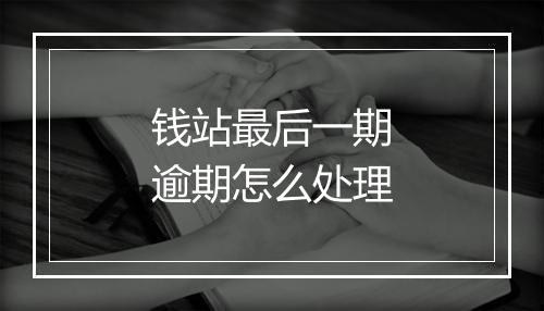 钱站最后一期逾期怎么处理