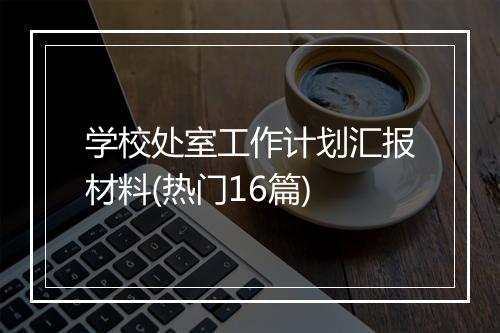 学校处室工作计划汇报材料(热门16篇)