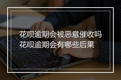 花呗逾期会被恶意催收吗花呗逾期会有哪些后果