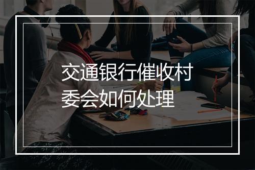 交通银行催收村委会如何处理