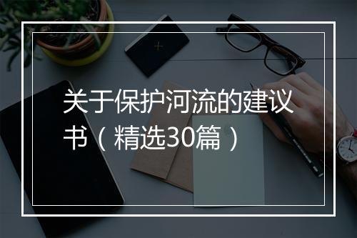 关于保护河流的建议书（精选30篇）