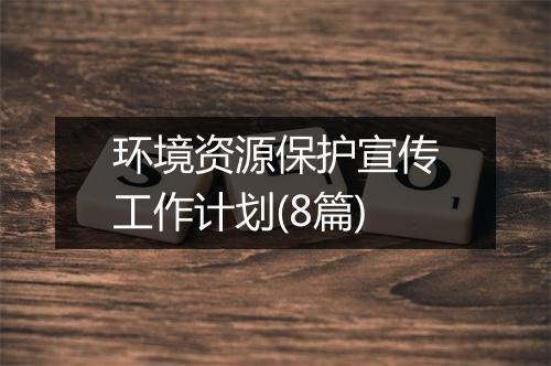 环境资源保护宣传工作计划(8篇)