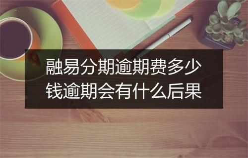 融易分期逾期费多少钱逾期会有什么后果