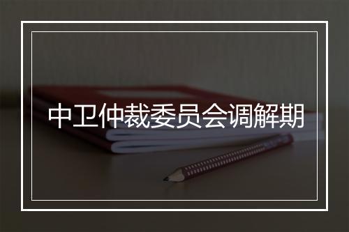 中卫仲裁委员会调解期
