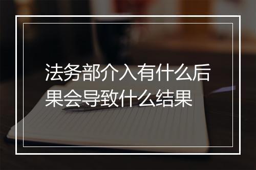 法务部介入有什么后果会导致什么结果