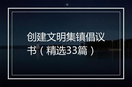 创建文明集镇倡议书（精选33篇）