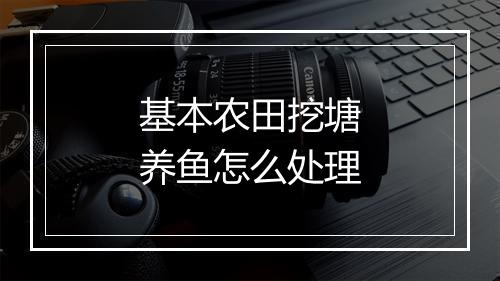 基本农田挖塘养鱼怎么处理