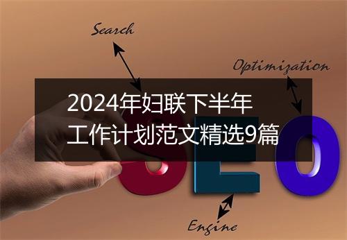 2024年妇联下半年工作计划范文精选9篇