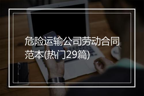 危险运输公司劳动合同范本(热门29篇)