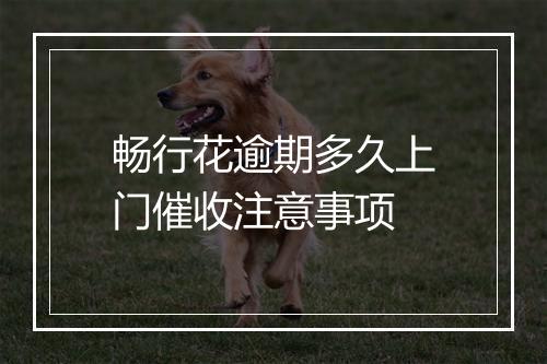 畅行花逾期多久上门催收注意事项