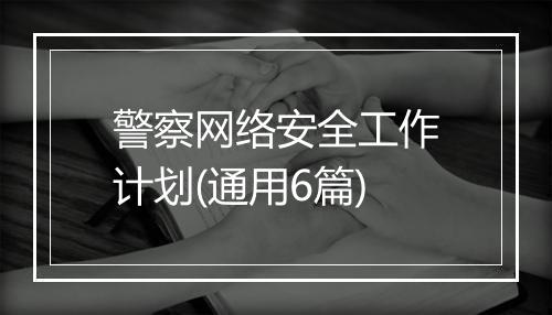 警察网络安全工作计划(通用6篇)