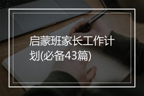 启蒙班家长工作计划(必备43篇)