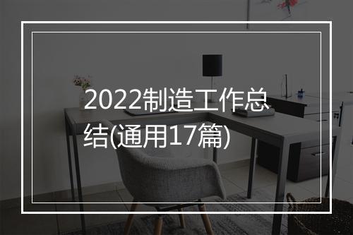 2022制造工作总结(通用17篇)