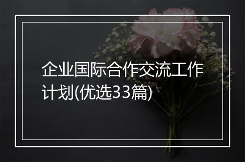 企业国际合作交流工作计划(优选33篇)