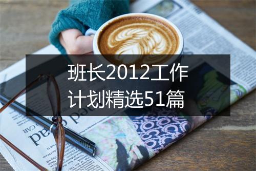 班长2012工作计划精选51篇