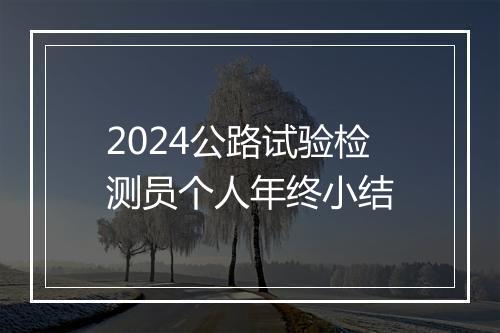 2024公路试验检测员个人年终小结