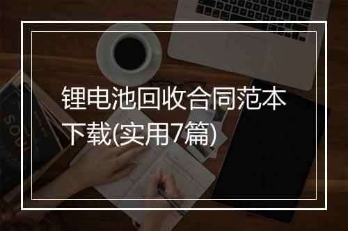 锂电池回收合同范本下载(实用7篇)