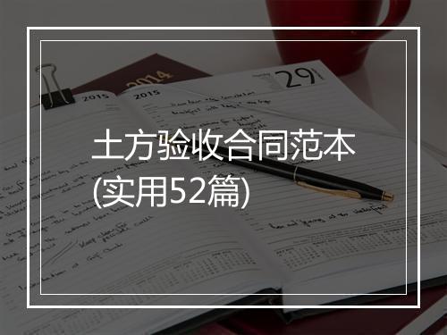 土方验收合同范本(实用52篇)