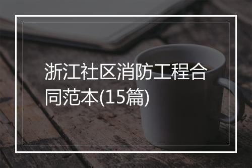 浙江社区消防工程合同范本(15篇)