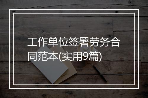工作单位签署劳务合同范本(实用9篇)