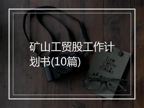 矿山工贸股工作计划书(10篇)