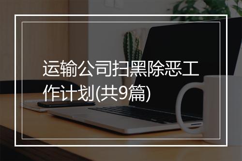 运输公司扫黑除恶工作计划(共9篇)