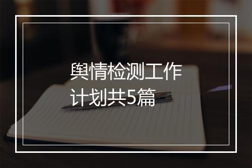 舆情检测工作计划共5篇