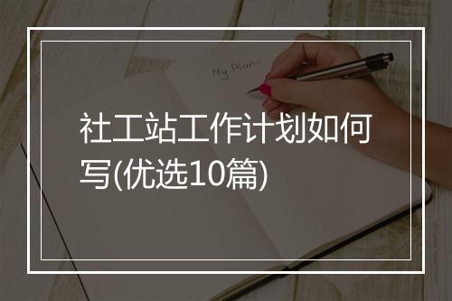 社工站工作计划如何写(优选10篇)