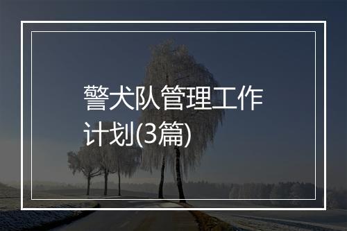 警犬队管理工作计划(3篇)