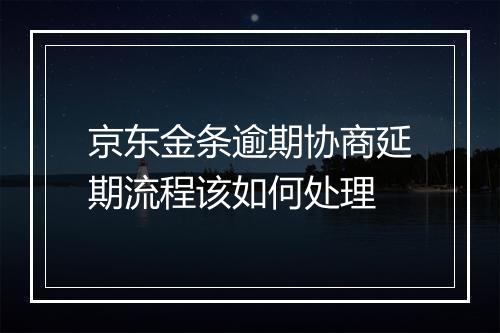 京东金条逾期协商延期流程该如何处理