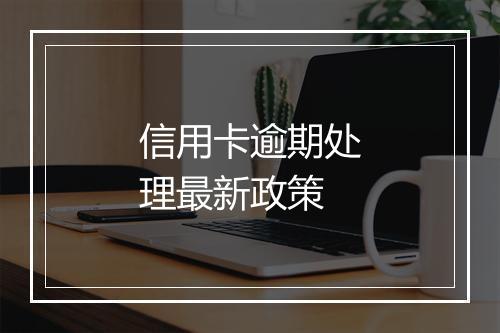 信用卡逾期处理最新政策