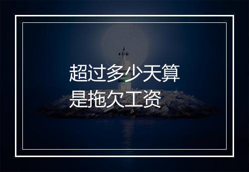 超过多少天算是拖欠工资