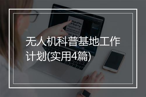 无人机科普基地工作计划(实用4篇)
