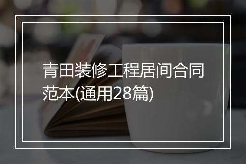 青田装修工程居间合同范本(通用28篇)