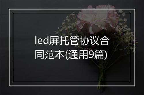 led屏托管协议合同范本(通用9篇)
