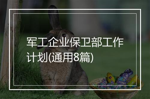 军工企业保卫部工作计划(通用8篇)