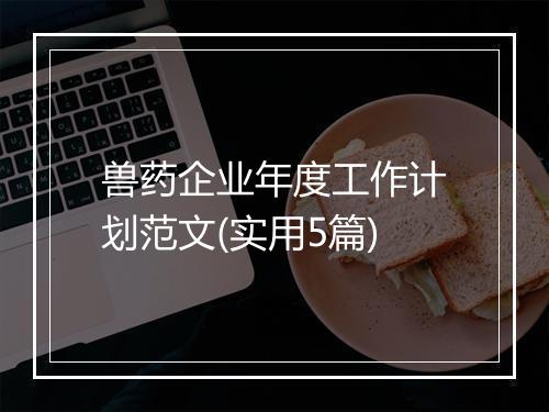 兽药企业年度工作计划范文(实用5篇)