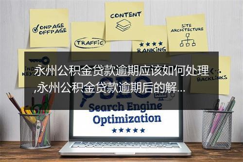 永州公积金贷款逾期应该如何处理,永州公积金贷款逾期后的解决办法