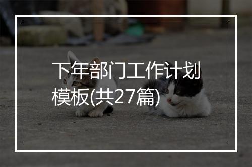 下年部门工作计划模板(共27篇)